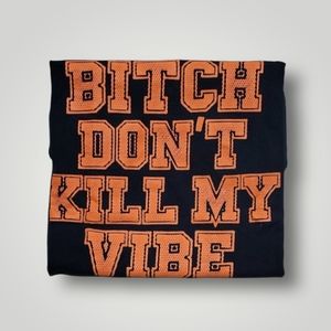 Bitch Don't Kill my Vibe Statement Tees
